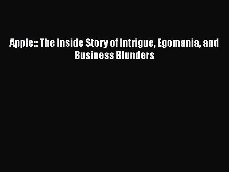 PDF Apple:: The Inside Story of Intrigue Egomania and Business Blunders  Read Online
