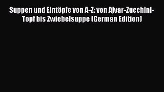 Download Suppen und Eintöpfe von A-Z: von Ajvar-Zucchini-Topf bis Zwiebelsuppe (German Edition)