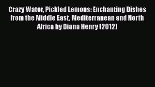 Read Crazy Water Pickled Lemons: Enchanting Dishes from the Middle East Mediterranean and North