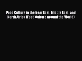 Read Food Culture in the Near East Middle East and North Africa (Food Culture around the World)