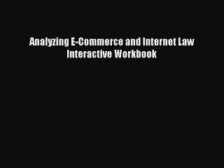 PDF Analyzing E-Commerce and Internet Law Interactive Workbook  EBook