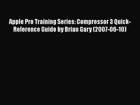 PDF Apple Pro Training Series: Compressor 3 Quick-Reference Guide by Brian Gary (2007-06-10)