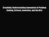 Read Creativity: Understanding Innovation in Problem Solving Science Invention and the Arts