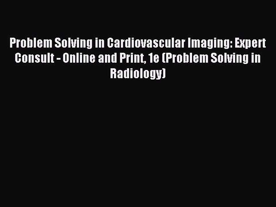 Read Problem Solving in Cardiovascular Imaging: Expert Consult - Online and Print 1e (Problem