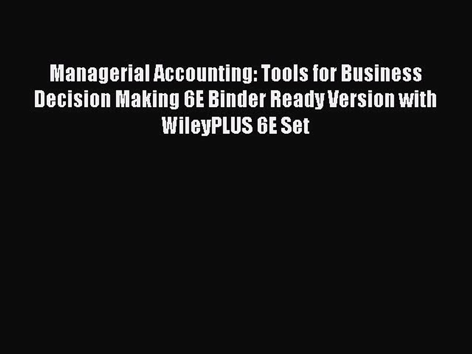 Download Managerial Accounting: Tools for Business Decision Making 6E Binder Ready Version