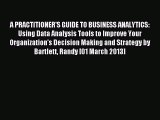 Read A PRACTITIONER'S GUIDE TO BUSINESS ANALYTICS: Using Data Analysis Tools to Improve Your