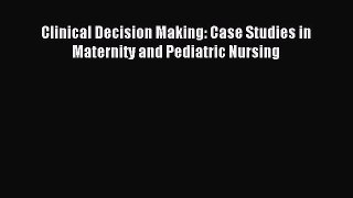 Read Clinical Decision Making: Case Studies in Maternity and Pediatric Nursing Ebook Online