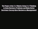 Read The Power of the 2 x 2 Matrix: Using 2 x 2 Thinking to Solve Business Problems and Make