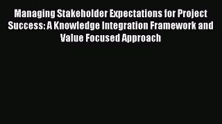 Read Managing Stakeholder Expectations for Project Success: A Knowledge Integration Framework