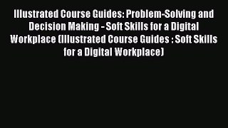 Read Illustrated Course Guides: Problem-Solving and Decision Making - Soft Skills for a Digital