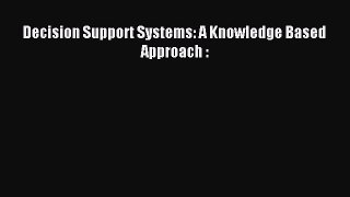 Download Decision Support Systems: A Knowledge Based Approach : Ebook Online