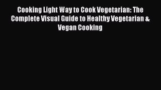 Read Cooking Light Way to Cook Vegetarian: The Complete Visual Guide to Healthy Vegetarian