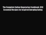 [Download] The Complete Italian Vegetarian Cookbook: 350 Essential Recipes for Inspired Everyday