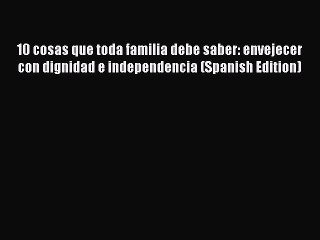 Read 10 cosas que toda familia debe saber: envejecer con dignidad e independencia (Spanish