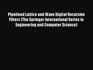[Read PDF] Pipelined Lattice and Wave Digital Recursive Filters (The Springer International