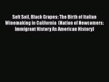 Read Soft Soil Black Grapes: The Birth of Italian Winemaking in California  (Nation of Newcomers: