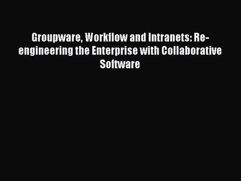 [PDF] Groupware Workflow and Intranets: Re-engineering the Enterprise with Collaborative Software