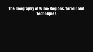 Read The Geography of Wine: Regions Terroir and Techniques Ebook Free