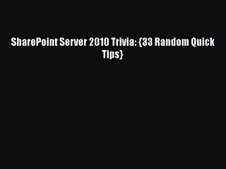 [PDF] SharePoint Server 2010 Trivia: {33 Random Quick Tips} [Download] Online