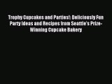Download Trophy Cupcakes and Parties!: Deliciously Fun Party Ideas and Recipes from Seattle's