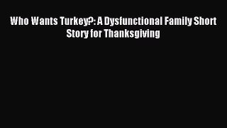 Download Who Wants Turkey?: A Dysfunctional Family Short Story for Thanksgiving PDF Free