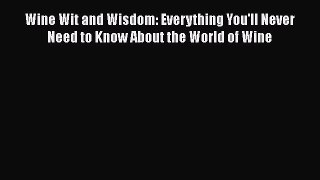 Read Wine Wit and Wisdom: Everything You'll Never Need to Know About the World of Wine Ebook