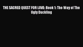 Read THE SACRED QUEST FOR LOVE: Book 1: The Way of The Ugly Duckling Ebook Online