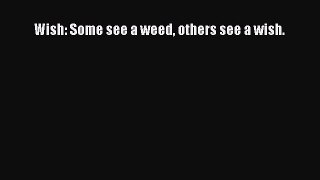 Download Wish: Some see a weed others see a wish. PDF Free