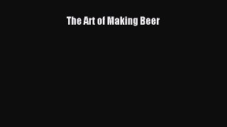 Read The Art of Making Beer Ebook Free