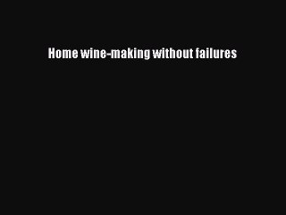 Download Home wine-making without failures PDF Online