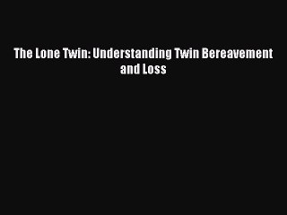 [Download] The Lone Twin: Understanding Twin Bereavement and Loss  Full EBook