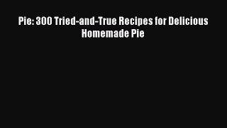Read Pie: 300 Tried-and-True Recipes for Delicious Homemade Pie Ebook Free