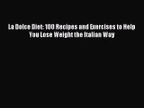 Download La Dolce Diet: 100 Recipes and Exercises to Help You Lose Weight the Italian Way Ebook