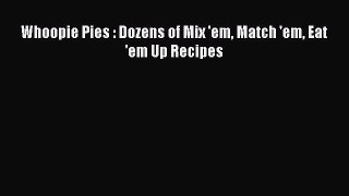 Read Whoopie Pies : Dozens of Mix 'em Match 'em Eat 'em Up Recipes PDF Online