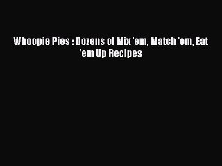 Read Whoopie Pies : Dozens of Mix 'em Match 'em Eat 'em Up Recipes PDF Online