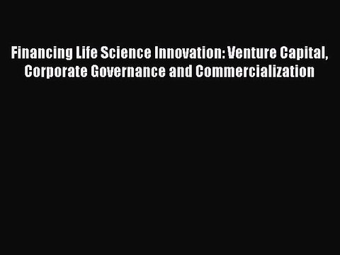 Read Financing Life Science Innovation: Venture Capital Corporate Governance and Commercialization