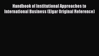 Read Handbook of Institutional Approaches to International Business (Elgar Original Reference)
