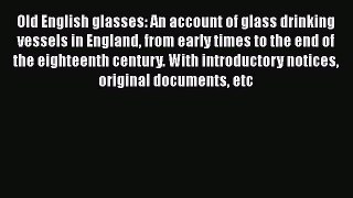 Read Old English glasses: An account of glass drinking vessels in England from early times