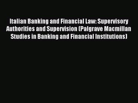 Read Italian Banking and Financial Law: Supervisory Authorities and Supervision (Palgrave Macmillan