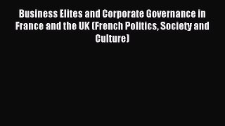 Read Business Elites and Corporate Governance in France and the UK (French Politics Society