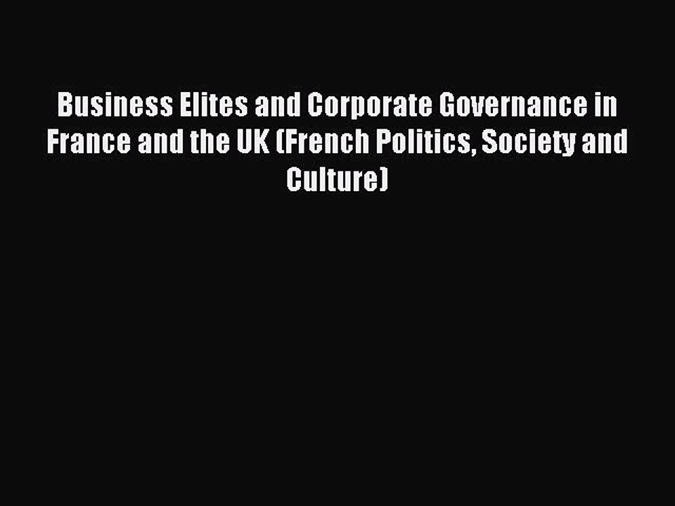 Read Business Elites and Corporate Governance in France and the UK (French Politics Society