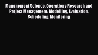 Read Management Science Operations Research and Project Management: Modelling Evaluation Scheduling