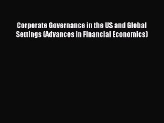 Read Corporate Governance in the US and Global Settings (Advances in Financial Economics) Ebook
