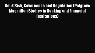 Read Bank Risk Governance and Regulation (Palgrave Macmillan Studies in Banking and Financial