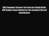 READ book GRE Computer Science Test Secrets Study Guide: GRE Subject Exam Review for the Graduate