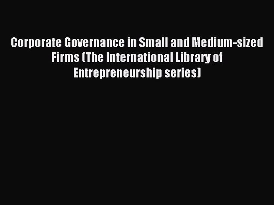 Read Corporate Governance in Small and Medium-sized Firms (The International Library of Entrepreneurship