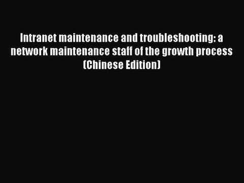 [PDF] Intranet maintenance and troubleshooting: a network maintenance staff of the growth process(Chinese