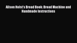 Read Alison Holst's Bread Book: Bread Machine and Handmade Instructions Ebook Free