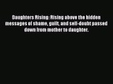 Read Daughters Rising: Rising above the hidden messages of shame guilt and self-doubt passed