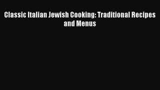 Download Classic Italian Jewish Cooking: Traditional Recipes and Menus PDF Free